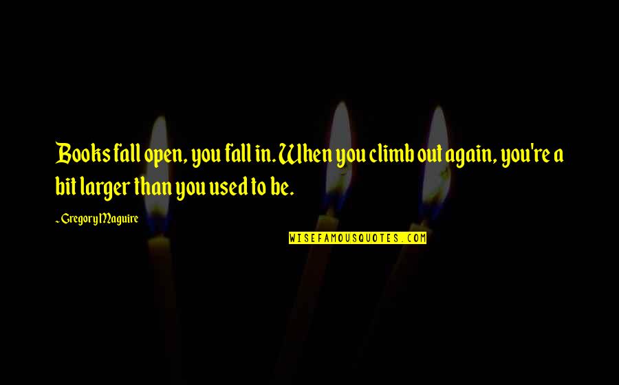 Fall Out Quotes By Gregory Maguire: Books fall open, you fall in. When you