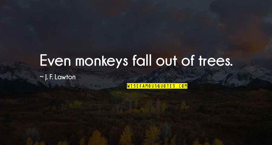 Fall Out Quotes By J. F. Lawton: Even monkeys fall out of trees.