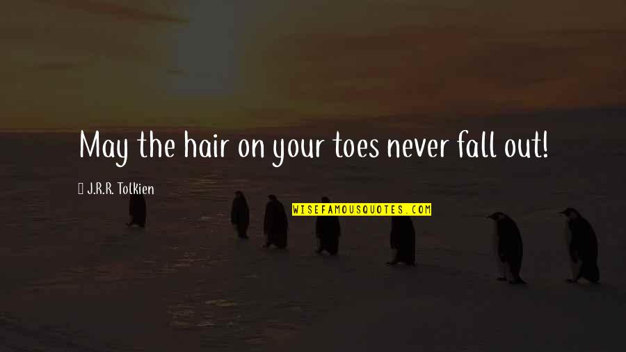 Fall Out Quotes By J.R.R. Tolkien: May the hair on your toes never fall