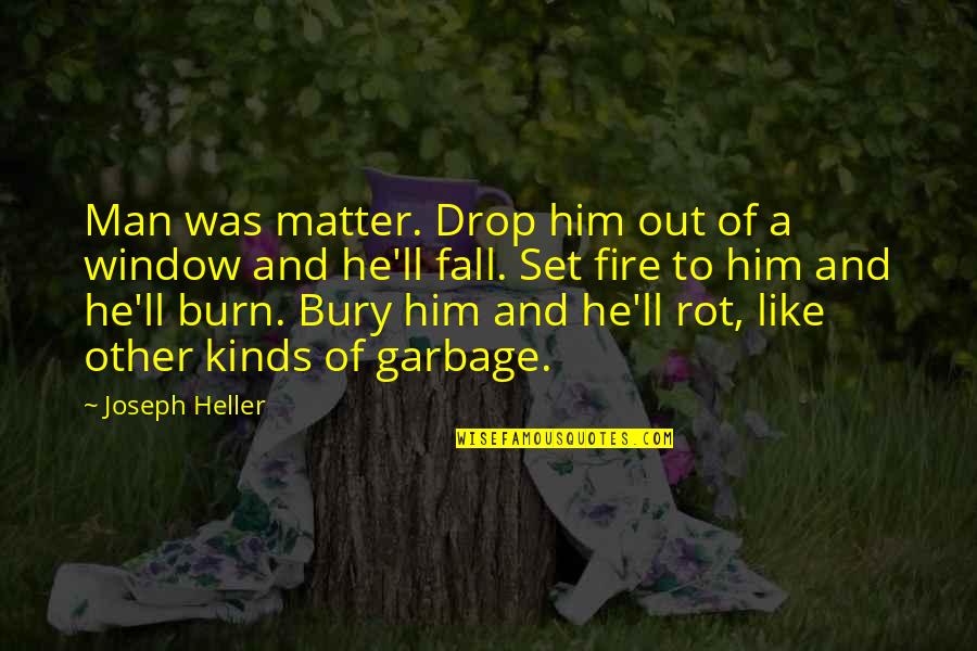 Fall Out Quotes By Joseph Heller: Man was matter. Drop him out of a