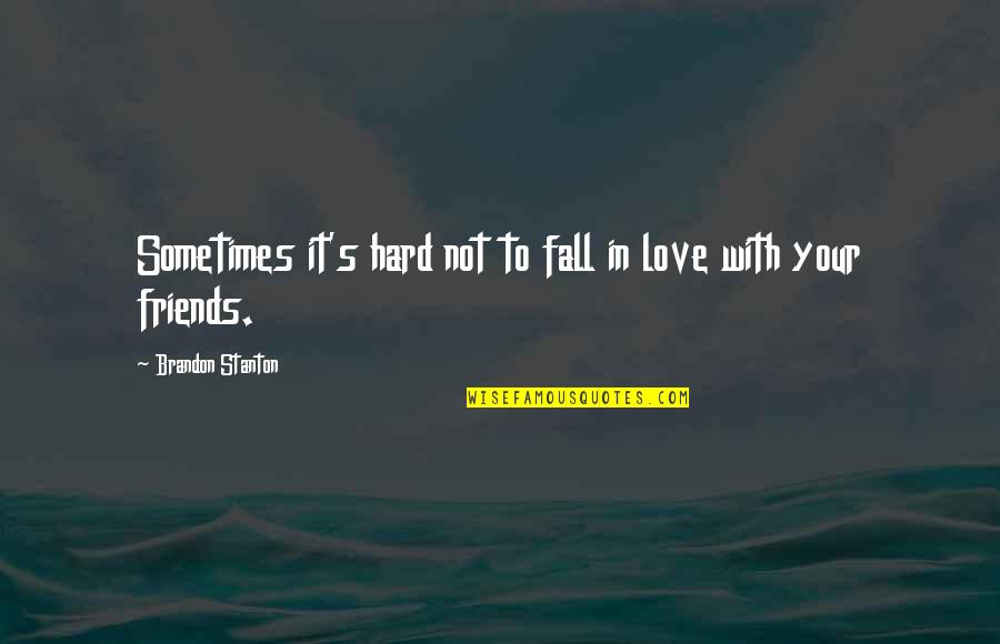 Fall Out With Friends Quotes By Brandon Stanton: Sometimes it's hard not to fall in love