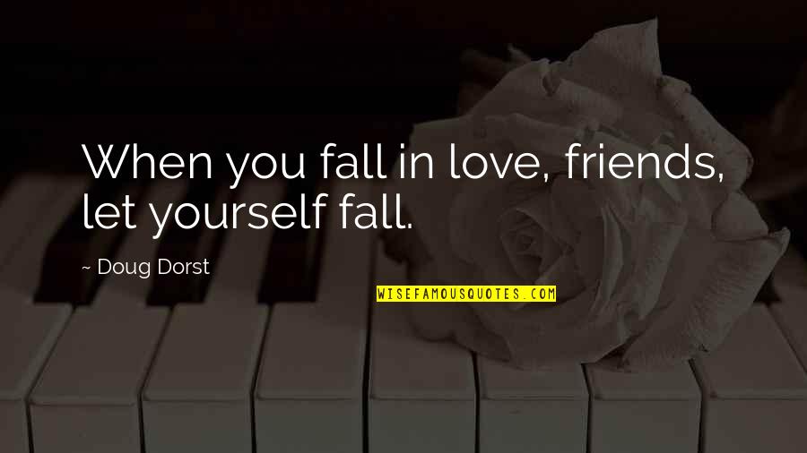 Fall Out With Friends Quotes By Doug Dorst: When you fall in love, friends, let yourself