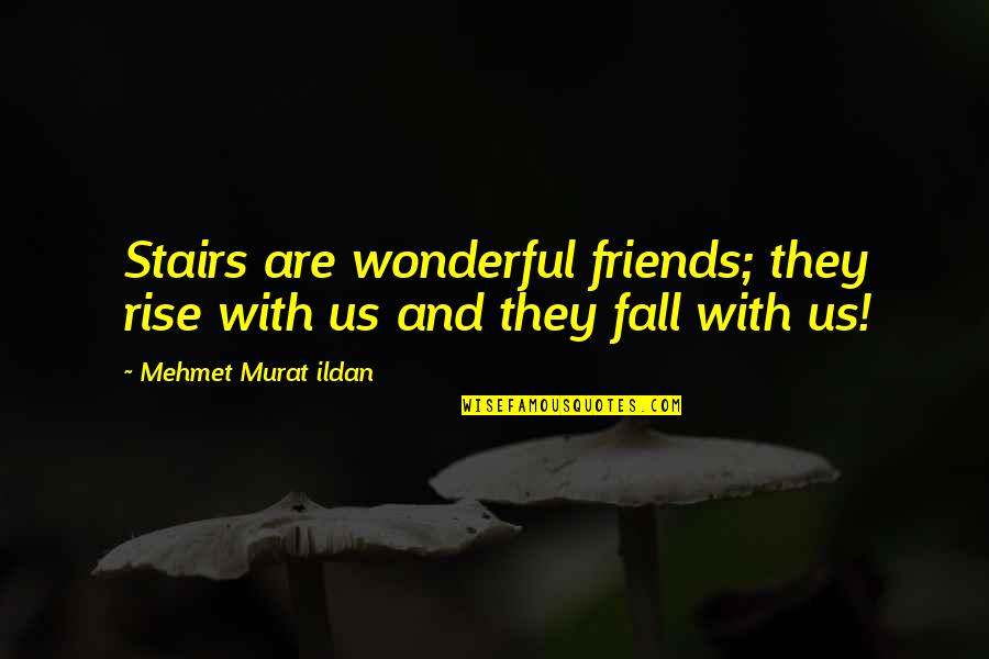 Fall Out With Friends Quotes By Mehmet Murat Ildan: Stairs are wonderful friends; they rise with us