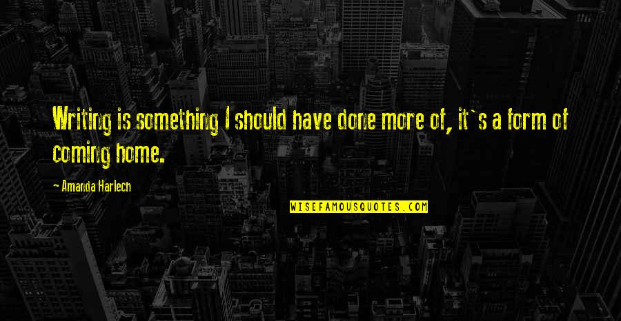 Fall Outs Quotes By Amanda Harlech: Writing is something I should have done more
