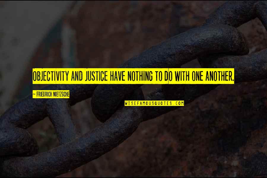 Fall Outs Quotes By Friedrich Nietzsche: Objectivity and justice have nothing to do with Fall Outs Quotes By Friedrich Nietzsche: Objectivity and justice have nothing to do with