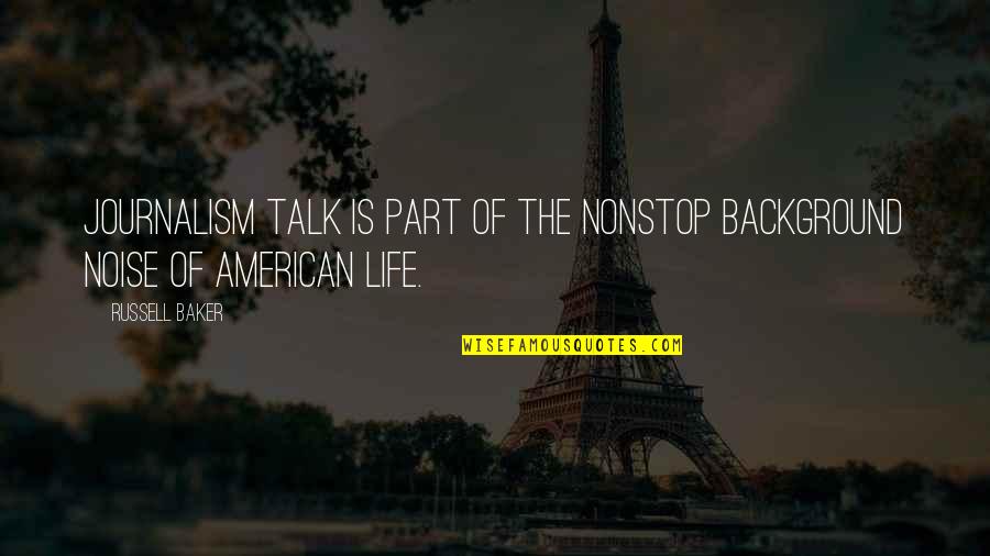 Fall Outs With Friends Quotes By Russell Baker: Journalism talk is part of the nonstop background