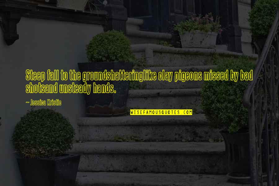 Fall Poems Quotes By Jessica Kristie: Steep fall to the groundshatteringlike clay pigeons missed