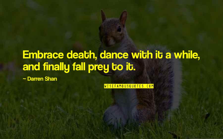 Fall Prey Quotes By Darren Shan: Embrace death, dance with it a while, and