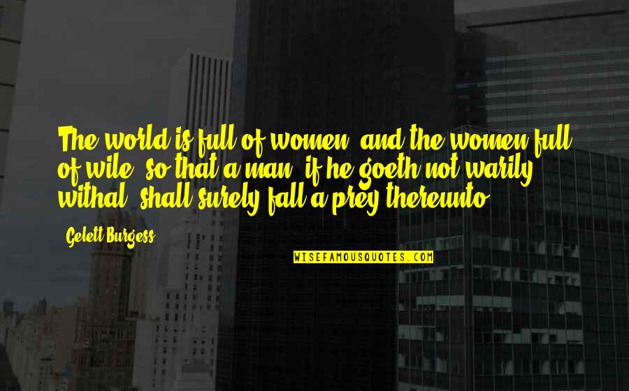 Fall Prey Quotes By Gelett Burgess: The world is full of women, and the