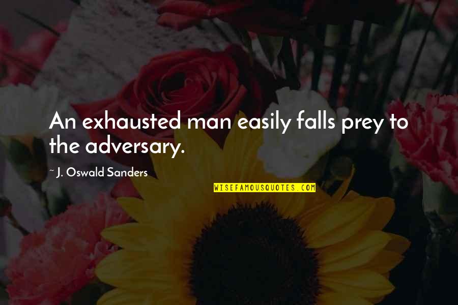 Fall Prey Quotes By J. Oswald Sanders: An exhausted man easily falls prey to the