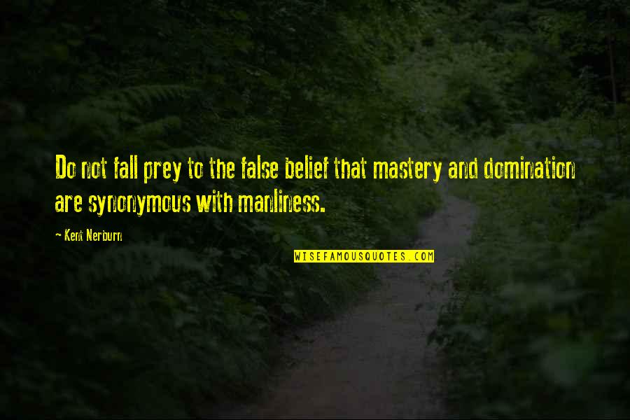 Fall Prey Quotes By Kent Nerburn: Do not fall prey to the false belief