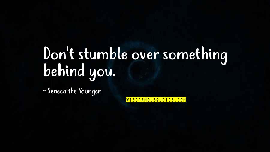 Fall Prey Quotes By Seneca The Younger: Don't stumble over something behind you.