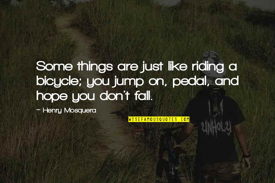 Fall Quotes And Quotes By Henry Mosquera: Some things are just like riding a bicycle;