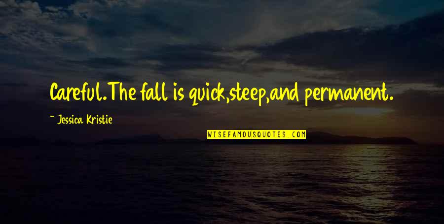 Fall Quotes And Quotes By Jessica Kristie: Careful.The fall is quick,steep,and permanent.