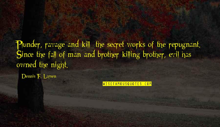 Fall Quotes By Dennis F. Larsen: Plunder, ravage and kill; the secret works of