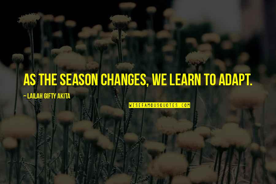 Fall Season Life Quotes By Lailah Gifty Akita: As the season changes, we learn to adapt.