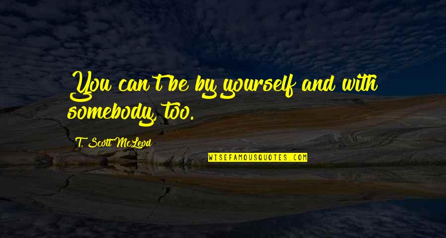 Fall Seasonal Inspirational Quotes By T. Scott McLeod: You can't be by yourself and with somebody,