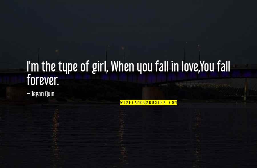 Fall Song Quotes By Tegan Quin: I'm the type of girl, When you fall