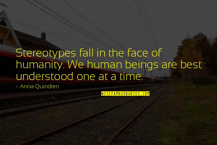 Fall Time Quotes By Anna Quindlen: Stereotypes fall in the face of humanity. We