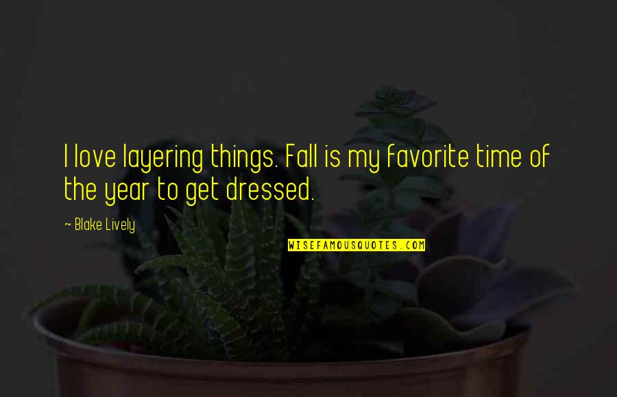 Fall Time Quotes By Blake Lively: I love layering things. Fall is my favorite