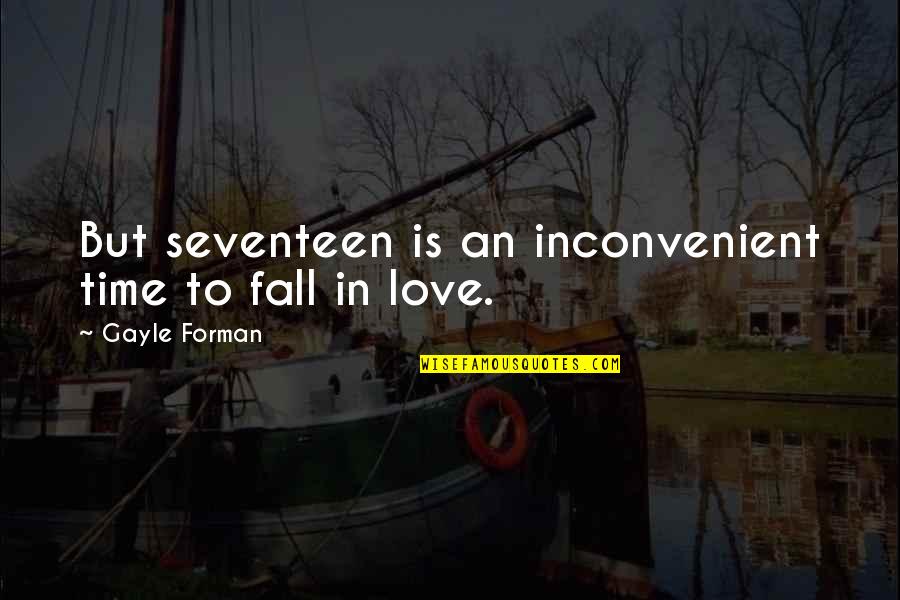 Fall Time Quotes By Gayle Forman: But seventeen is an inconvenient time to fall