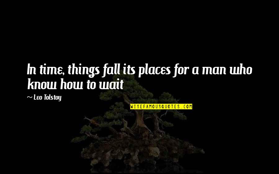 Fall Time Quotes By Leo Tolstoy: In time, things fall its places for a