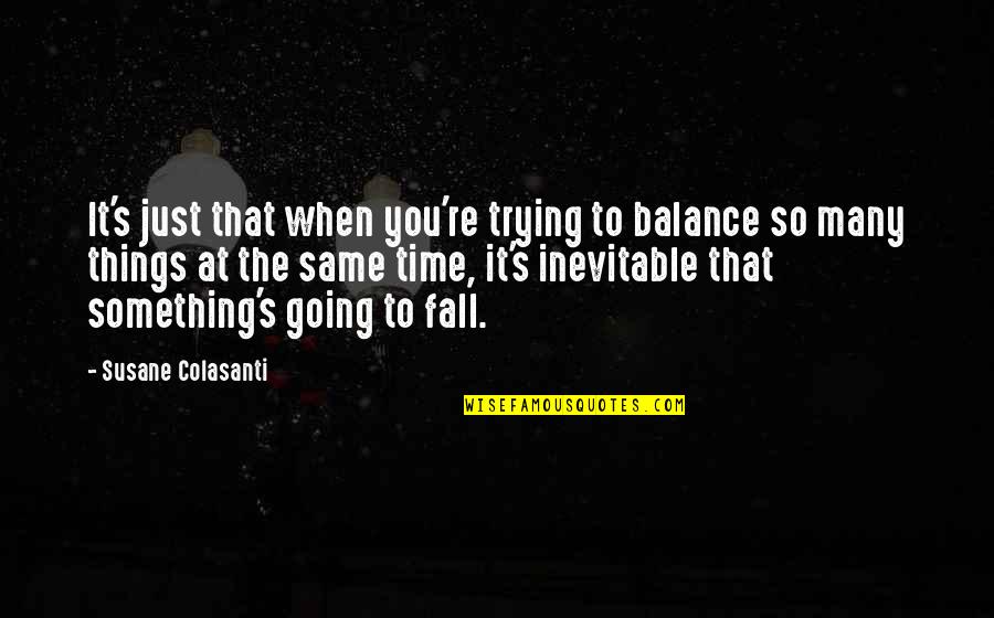 Fall Time Quotes By Susane Colasanti: It's just that when you're trying to balance