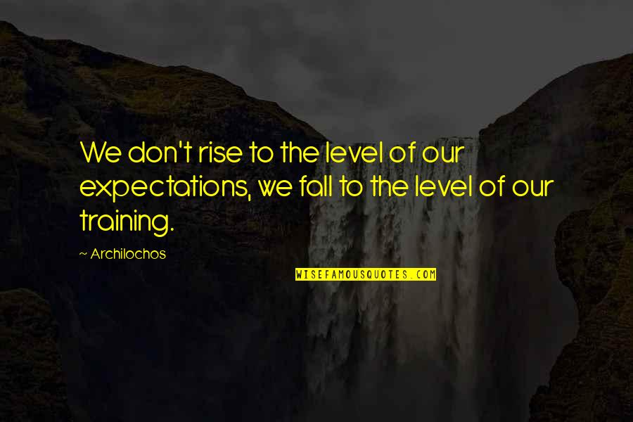Fall To The Level Of Our Training Quotes By Archilochos: We don't rise to the level of our