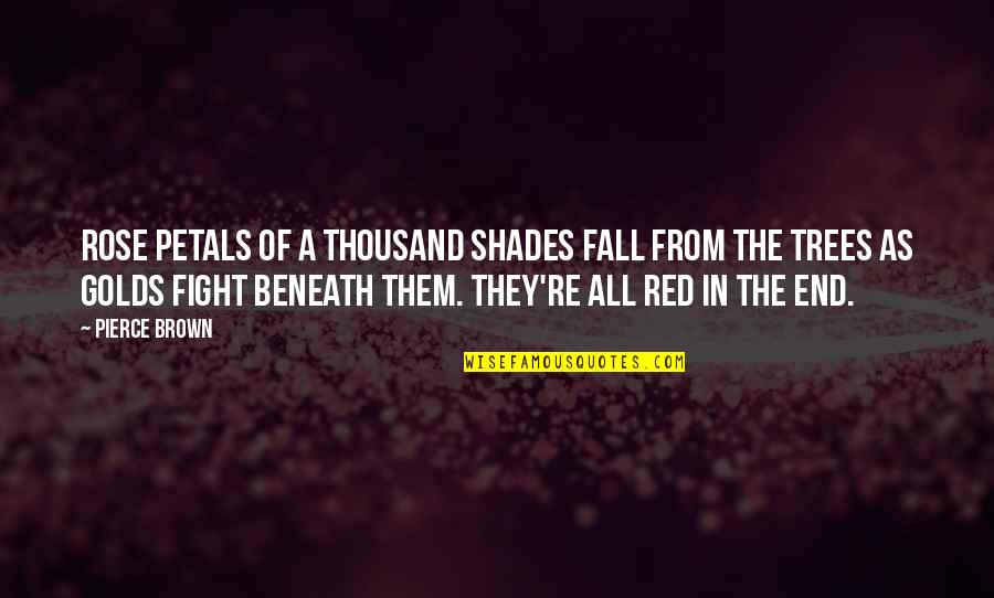 Fall Trees Quotes By Pierce Brown: Rose petals of a thousand shades fall from