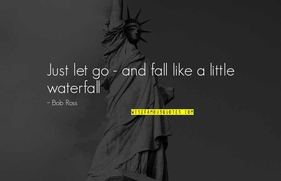 Fall Waterfall Quotes By Bob Ross: Just let go - and fall like a