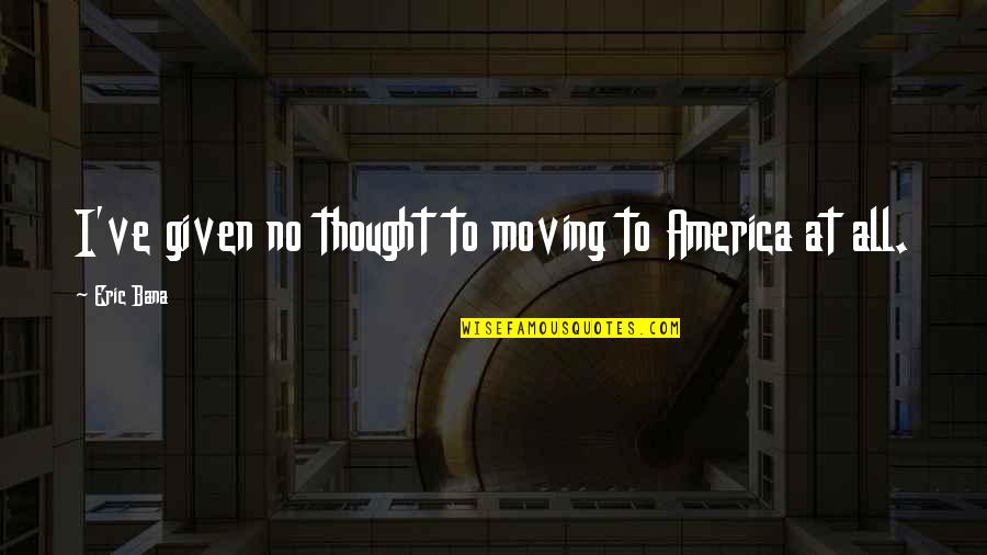 Fall Waterfall Quotes By Eric Bana: I've given no thought to moving to America