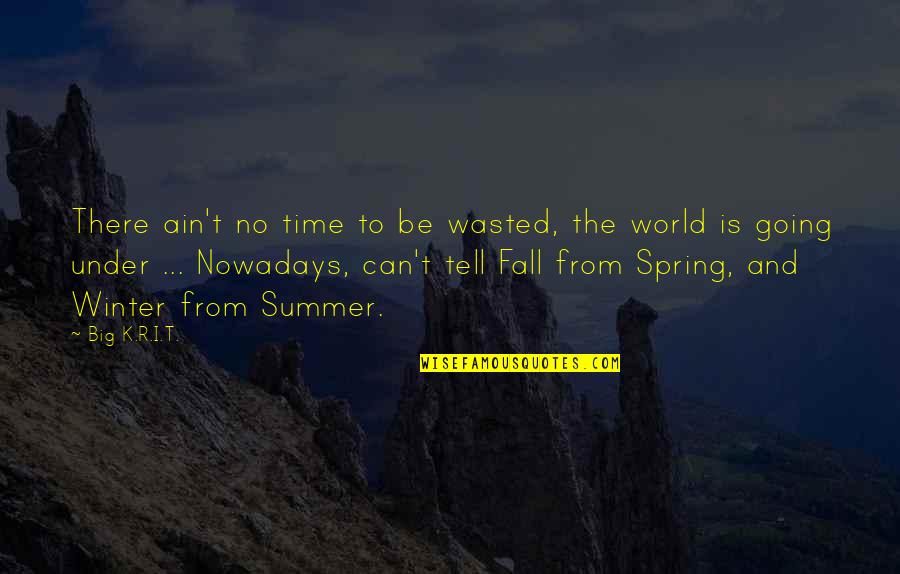 Fall Winter Quotes By Big K.R.I.T.: There ain't no time to be wasted, the