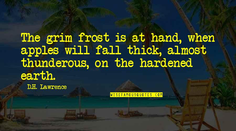 Fall Winter Quotes By D.H. Lawrence: The grim frost is at hand, when apples