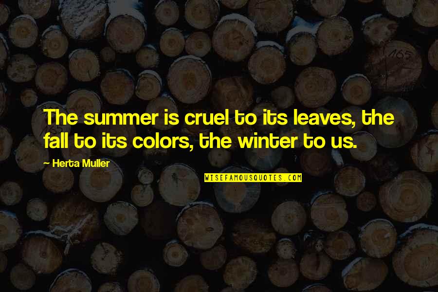 Fall Winter Quotes By Herta Muller: The summer is cruel to its leaves, the