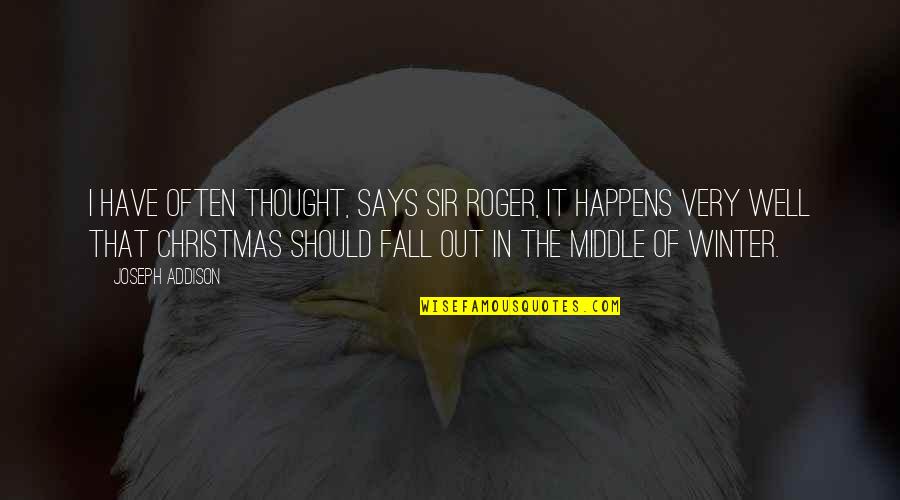 Fall Winter Quotes By Joseph Addison: I have often thought, says Sir Roger, it
