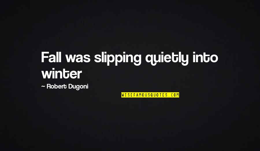 Fall Winter Quotes By Robert Dugoni: Fall was slipping quietly into winter