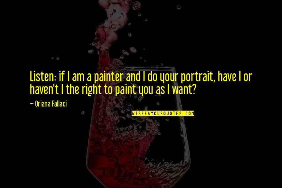 Fallaci Quotes By Oriana Fallaci: Listen: if I am a painter and I