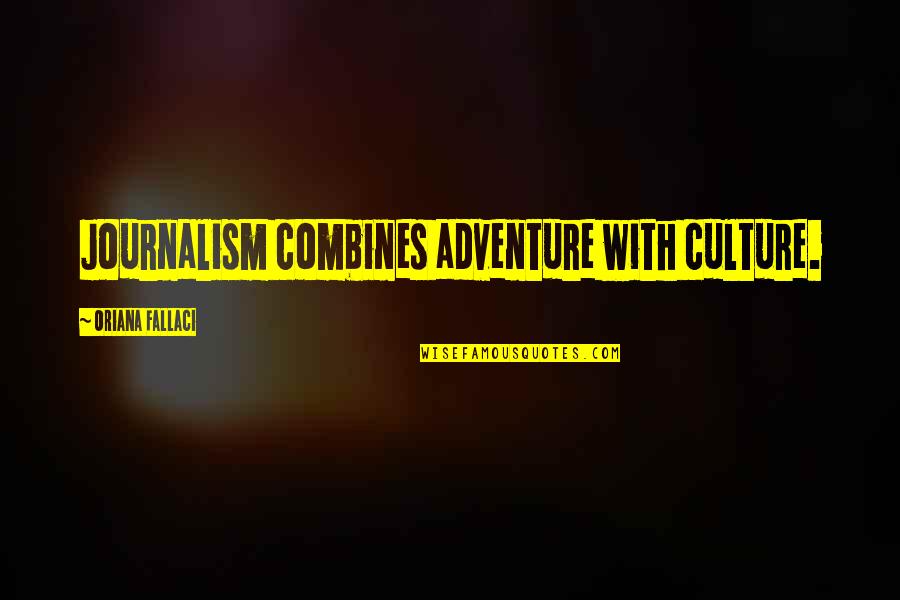 Fallaci Quotes By Oriana Fallaci: Journalism combines adventure with culture.