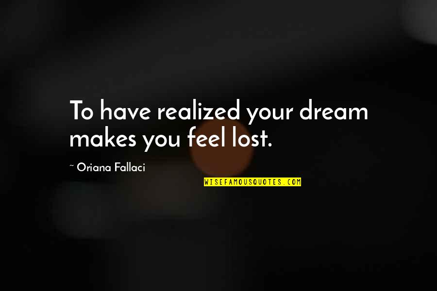 Fallaci Quotes By Oriana Fallaci: To have realized your dream makes you feel