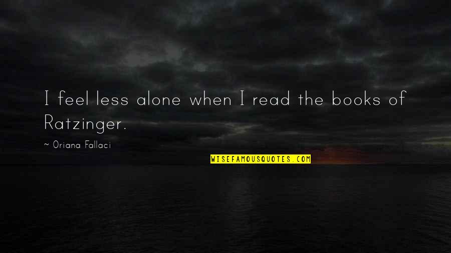 Fallaci Quotes By Oriana Fallaci: I feel less alone when I read the