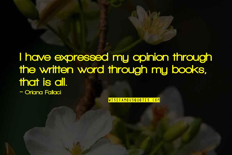 Fallaci Quotes By Oriana Fallaci: I have expressed my opinion through the written