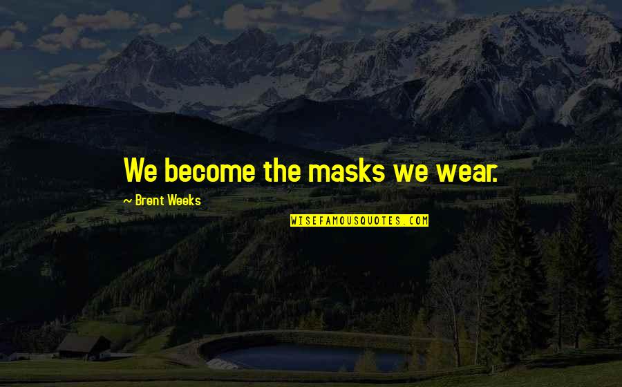 Fallacious Famous Quotes By Brent Weeks: We become the masks we wear.