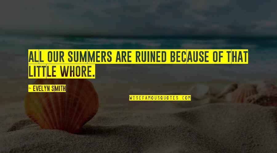 Fallacious Famous Quotes By Evelyn Smith: All our summers are ruined because of that