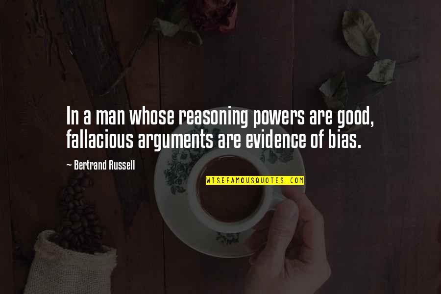 Fallacious Reasoning Quotes By Bertrand Russell: In a man whose reasoning powers are good,