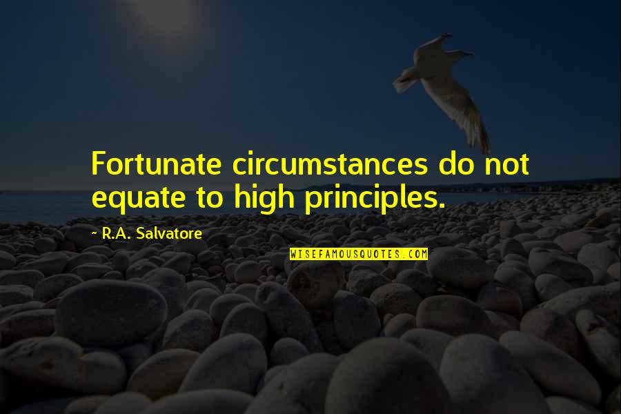 Fallada Little Man Quotes By R.A. Salvatore: Fortunate circumstances do not equate to high principles.