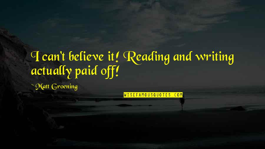 Fallah Ballah Quotes By Matt Groening: I can't believe it! Reading and writing actually Fallah Ballah Quotes By Matt Groening: I can't believe it! Reading and writing actually