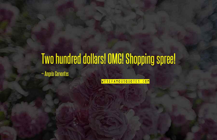 Fallahi Md Quotes By Angela Cervantes: Two hundred dollars! OMG! Shopping spree!