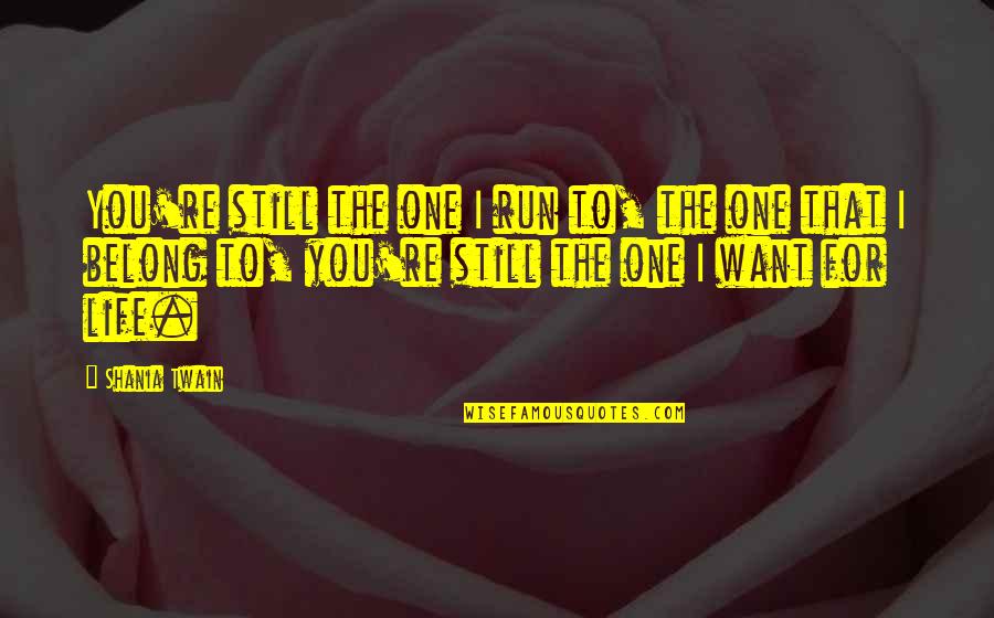 Fallait In French Quotes By Shania Twain: You're still the one I run to, the