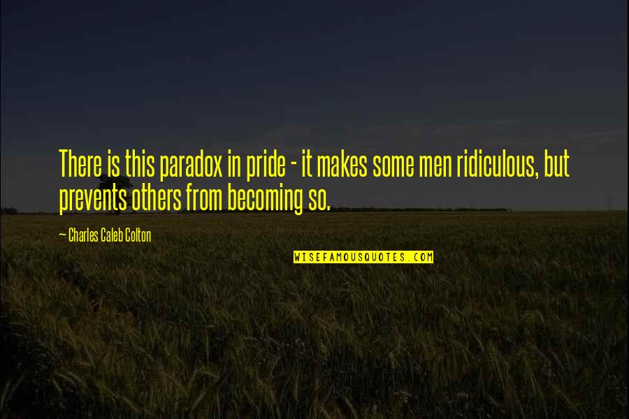 Fallani Quotes By Charles Caleb Colton: There is this paradox in pride - it