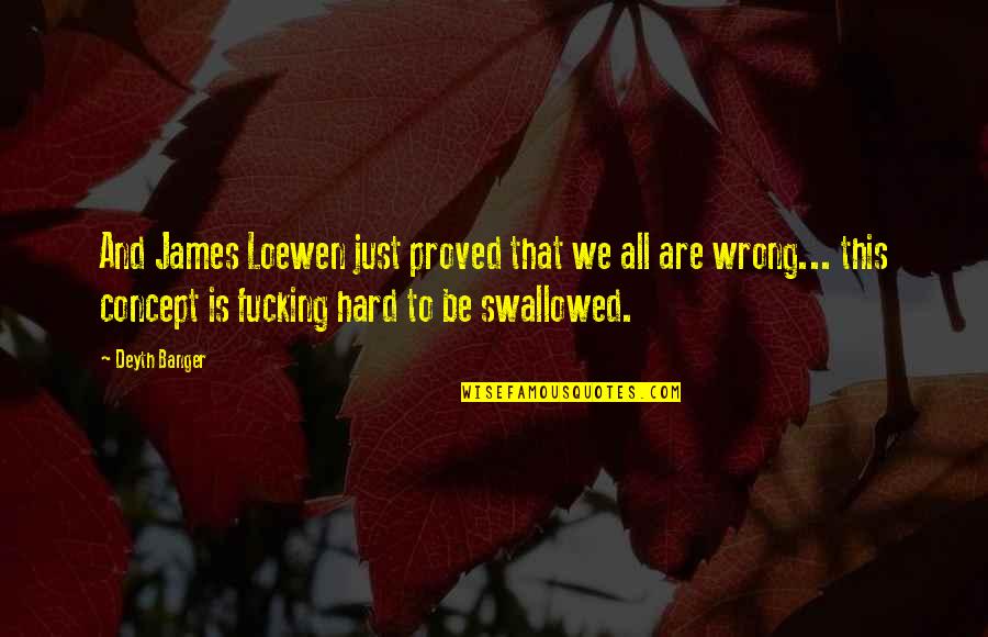 Fallani Quotes By Deyth Banger: And James Loewen just proved that we all